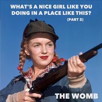 What's a Nice Girl Like You Doing in a Place Like This? (Part 2) by The Womb