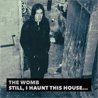 Still, I Haunt This House... by The Womb