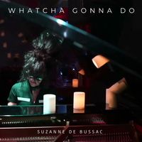 Whatcha Gonna Do by Suzanne de Bussac