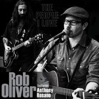 The People I Love (feat. Anthony Rosano) by Rob Oliver