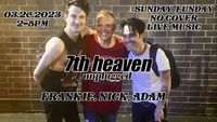 7th Heaven UNPLUGGED with Frankie, Nick & Adam - SUNDAY FUNDAY NO COVER LIVE MUSIC