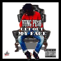 Get Out My Face by Yung Pe$o