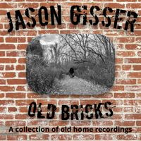 Old Bricks (A collection of old home recordings) by Jason Gisser