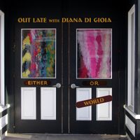 Either/Or World by Out Late with Diana Di Gioia