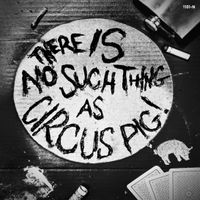 THERE IS NO SUCH THING AS CIRCUS PIG! by CIRCUS PIG!