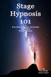 Stage Hypnosis 101 : A Performers Guide to the Universe