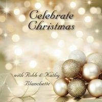 Celebrate Christmas by Robb and Kathy Blanchette