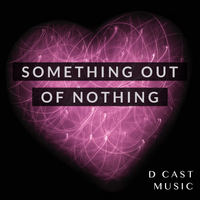 Something Out of Nothing by DCAST MUSIC