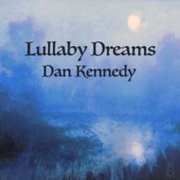 Lullaby Dreams by Dan Kennedy