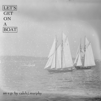 Let's Get On A Boat by Caleb J. Murphy