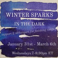 Winter Sparks in the Dark: Support & Techniques for Finishing Songs (Online Workshop, Wednesdays Jan. 31st - Mar. 6th)