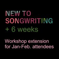 (SUNDAYS) + 6 Weeks: Workshop Extension for Jan-Feb. New to Songwriting, March 7th - April 11th (11:30am-1pm PT/2:30-4pm ET/7:30-9pm GMT/8:30-10pm CET)