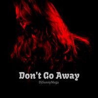 Don't Go Away by DjSunnyMega