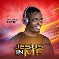Jesus In Me by Prosper Germoh