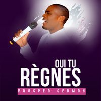 Oui Tu Régnes by Prosper Germoh