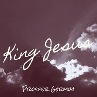 King Jesus by Prosper Germoh