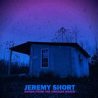 Songs From The Chicken Shack  by Jeremy Short