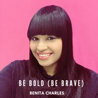 Be Bold (Be Brave by Benita Charles