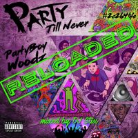 PARTY TIL NEVER RELOADED by PARTYBOYWOODZ