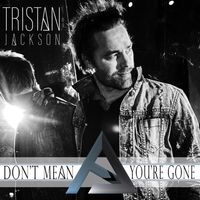 Don't Mean You're Gone by Tristan Jackson