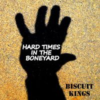 Hard Times in the Boneyard by Biscuit Kings