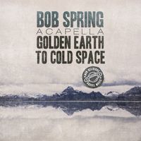 Acapella - Golden Earth To Cold Space by Bob Spring