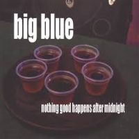 Nothing Good Happens After Midnight by Big Blue