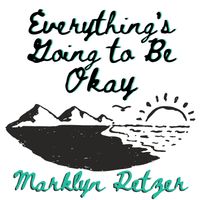 Everything's Going to Be Okay by Marklyn Retzer