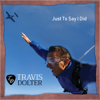 Just To Say I Did by Travis Dolter