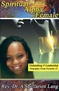 Spiritual Alpha Female: Unleashing 9 Leadership Principles from Proverbs 31