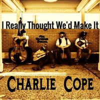 I Really Thought We'd Make It by Charlie Cope