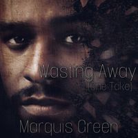 Wasting Away (One Take) by Marquis Green