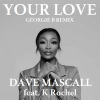 Your Love    Georgie B remix by Dave Mascall feat. K Rochel