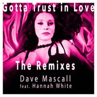 Gotta Trust in Love  (The Remixes) by Dave Mascall.  feat. Hannah White