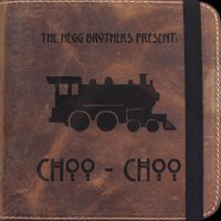 zChoo Choo by The Hegg Brothers Present