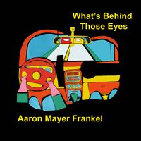 What's Behind Those Eyes 2015 by Aaron Mayer Frankel