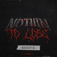 Nothin to Lose by Riddy K