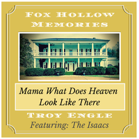 Mama What Does Heaven Look Like There-Single by Troy Engle -(Featuring The Isaacs)