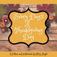 Everyday's A Thanks Giving Day by Troy Engle 