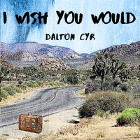 I Wish You Would by Dalton Cyr