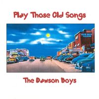 Play Those Old Songs by The Dawson Boys