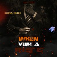 When Yuh A Rise by Ikuna Kush