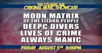 Original Music Showcase (Always Manic/LIves of Crime/Deep C Divers/Moon Matrix of The Lizard People