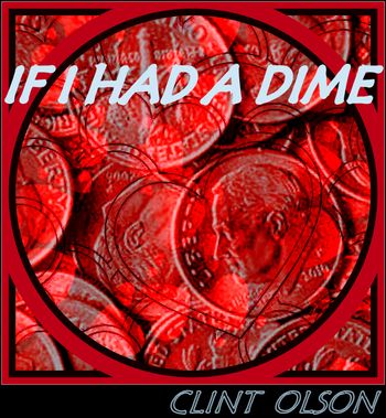 Song "If I Had A Dime" - CLINT OLSON - IF I HAD A DIME - Producer: Betsy Walter
