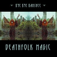 Deathfolk Magic by Bye Bye Banshee