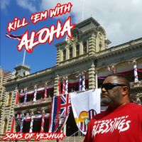Kill 'Em With Aloha by Sons Of Yeshua