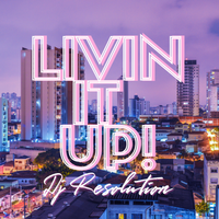 Livin it Up! by DJ Resolution