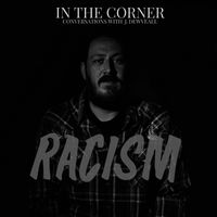 In The Corner w/ J. Dewveall - Racism