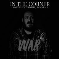 In The Corner w/ J. Dewveall - War