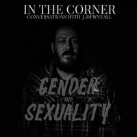 In the Corner w/ J. Dewveall - Gender & Sexuality